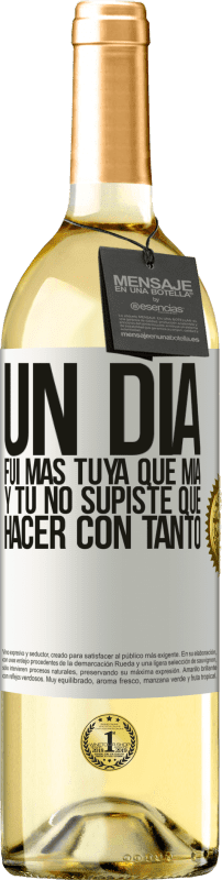 29,95 € | Vino Blanco Edición WHITE Un día fui más tuya que mía, y tú no supiste qué hacer con tanto Etiqueta Blanca. Etiqueta personalizable Vino joven Cosecha 2024 Verdejo