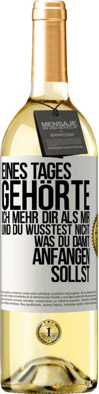 29,95 € Kostenloser Versand | Weißwein WHITE Ausgabe Eines Tages gehörte ich mehr dir als mir und du wusstest nicht, was du damit anfangen sollst Weißes Etikett. Anpassbares Etikett Junger Wein Ernte 2024 Verdejo