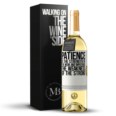 «Patience is the strength of the weak and impatience, the weakness of the strong» WHITE Edition