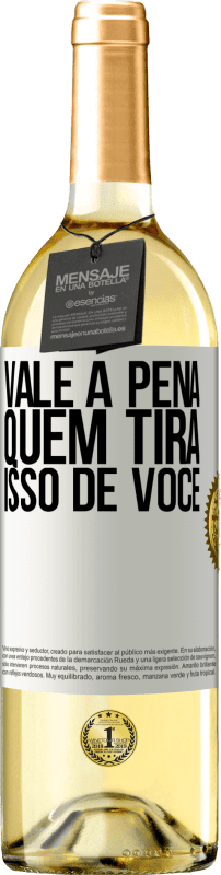 «Vale a pena quem tira isso de você» Edição WHITE