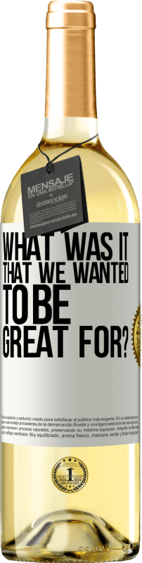 «what was it that we wanted to be great for?» WHITE Edition