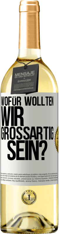 29,95 € Kostenloser Versand | Weißwein WHITE Ausgabe Wofür wollten wir großartig sein? Weißes Etikett. Anpassbares Etikett Junger Wein Ernte 2025 Verdejo