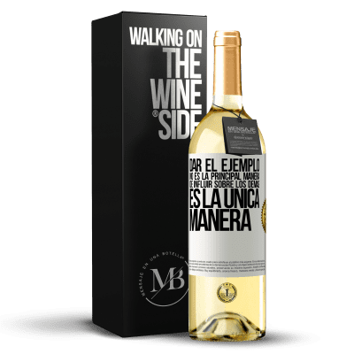 «Dar el ejemplo no es la principal manera de influir sobre los demás es la única manera» Edición WHITE