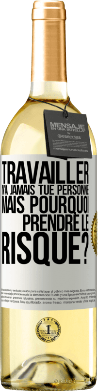 «Travailler n'a jamais tué personne. Mais pourquoi prendre le risque?» Édition WHITE
