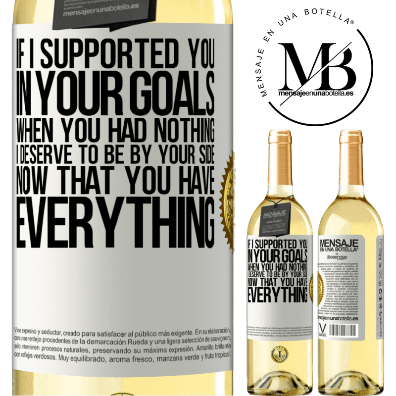 29,95 € Free Shipping | White Wine WHITE Edition If I supported you in your goals when you had nothing, I deserve to be by your side now that you have everything White Label. Customizable label Young wine Harvest 2022 Verdejo