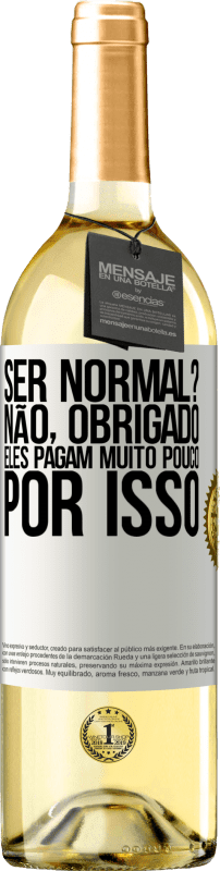 «ser normal? Não, obrigado. Eles pagam muito pouco por isso» Edição WHITE
