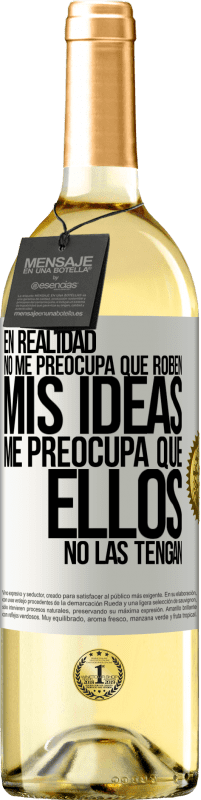 29,95 € | Vino Blanco Edición WHITE En realidad no me preocupa que roben mis ideas, me preocupa que ellos no las tengan Etiqueta Blanca. Etiqueta personalizable Vino joven Cosecha 2024 Verdejo