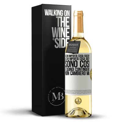 «a chi importa cosa faccio? A chi importa cosa dico? Sono così, e quindi continuerò, non cambierò mai» Edizione WHITE