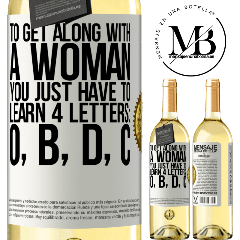 29,95 € Free Shipping | White Wine WHITE Edition To get along with a woman, you just have to learn 4 letters: O, B, D, C White Label. Customizable label Young wine Harvest 2022 Verdejo