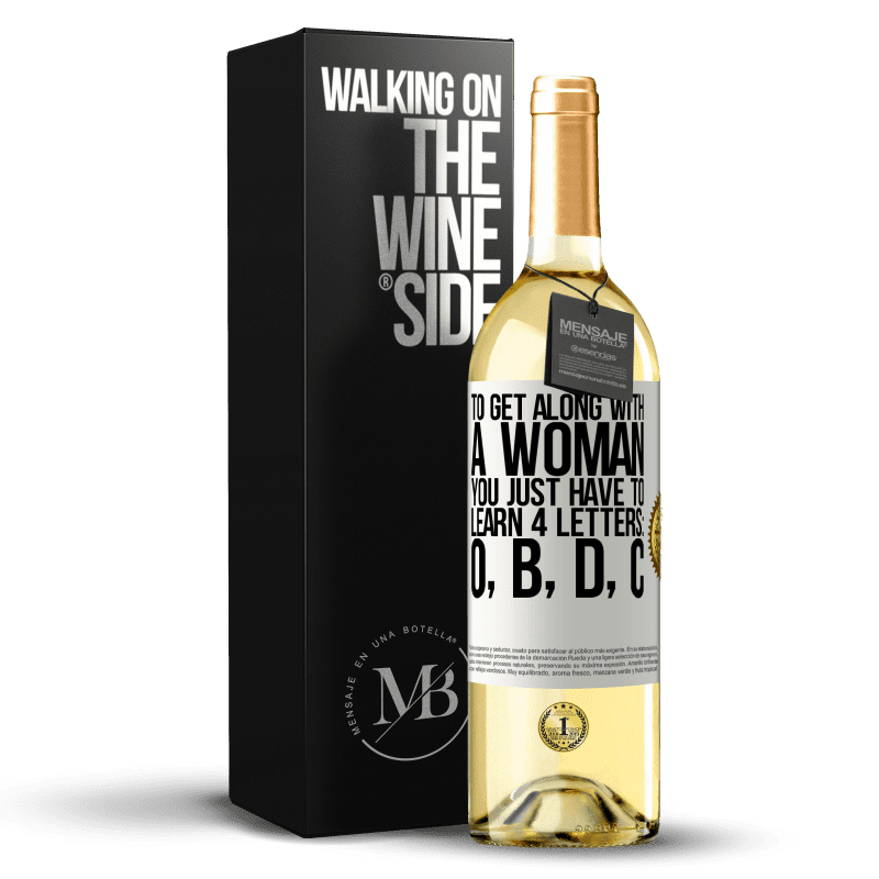 29,95 € Free Shipping | White Wine WHITE Edition To get along with a woman, you just have to learn 4 letters: O, B, D, C White Label. Customizable label Young wine Harvest 2023 Verdejo