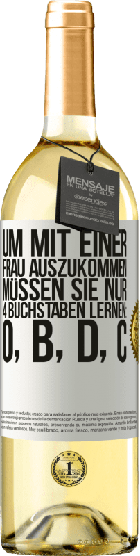 29,95 € | Weißwein WHITE Ausgabe Um mit einer Frau auszukommen, müssen Sie nur 4 Buchstaben lernen: O, B, D, C Weißes Etikett. Anpassbares Etikett Junger Wein Ernte 2024 Verdejo