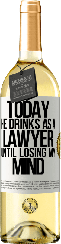 «Today he drinks as a lawyer. Until losing my mind» WHITE Edition
