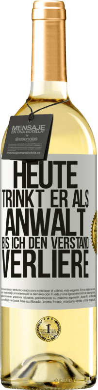 29,95 € Kostenloser Versand | Weißwein WHITE Ausgabe Heute trinkt er als Anwalt. Bis ich den Verstand verliere Weißes Etikett. Anpassbares Etikett Junger Wein Ernte 2023 Verdejo