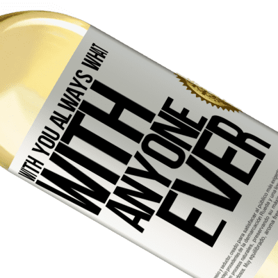 Unique & Personal Expressions. «With you always what with anyone ever» WHITE Edition