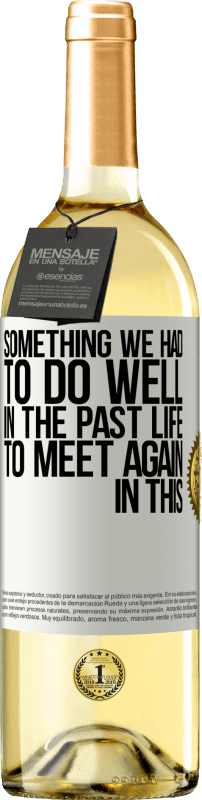 29,95 € | White Wine WHITE Edition Something we had to do well in the next life to meet again in this White Label. Customizable label Young wine Harvest 2024 Verdejo