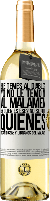 29,95 € | Vino bianco Edizione WHITE ¿Le temes al diablo? Yo no le temo ni al malamén ¿Y quién es ese? No sé, pero quienes rezan dicen: y líbranos del malamén Etichetta Bianca. Etichetta personalizzabile Vino giovane Raccogliere 2023 Verdejo