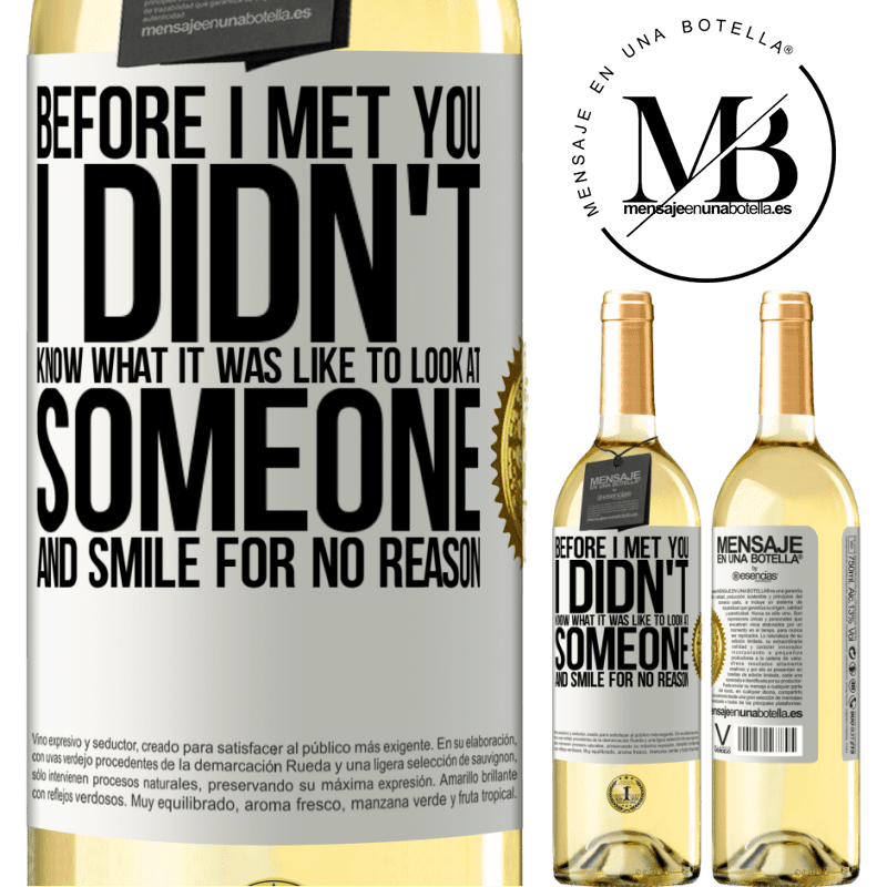 29,95 € Free Shipping | White Wine WHITE Edition Before I met you, I didn't know what it was like to look at someone and smile for no reason White Label. Customizable label Young wine Harvest 2022 Verdejo