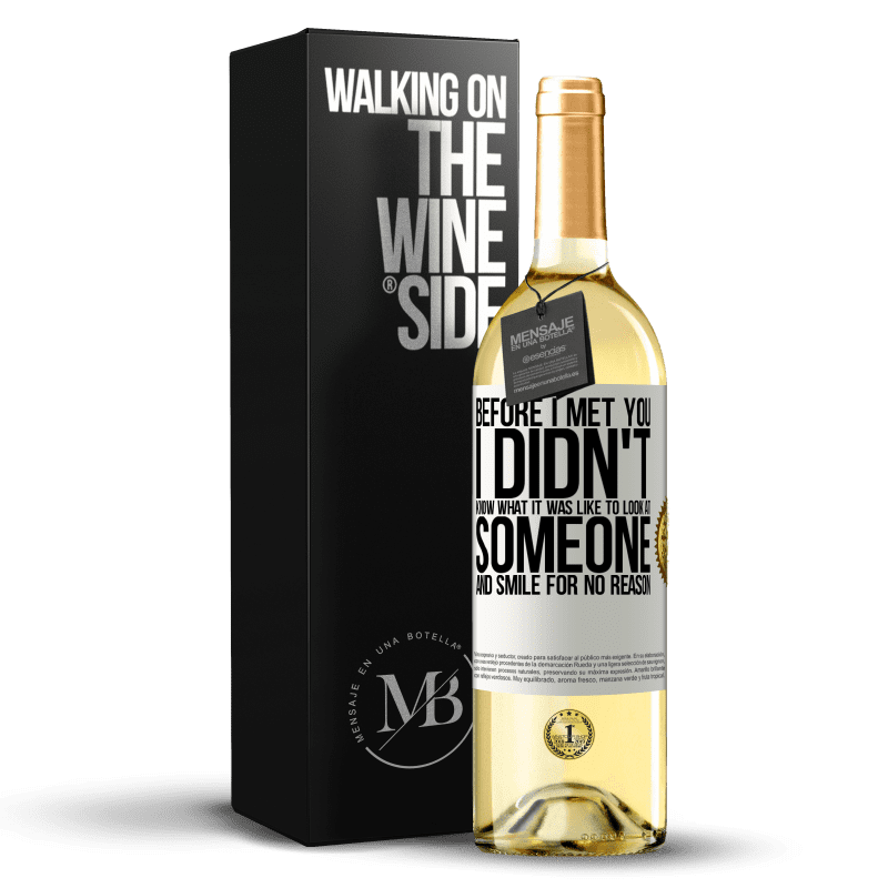 29,95 € Free Shipping | White Wine WHITE Edition Before I met you, I didn't know what it was like to look at someone and smile for no reason White Label. Customizable label Young wine Harvest 2023 Verdejo