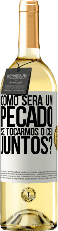 «Como será um pecado se tocarmos o céu juntos?» Edição WHITE