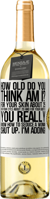 29,95 € | White Wine WHITE Edition how old are you? For your skin about 25, for your eyes about 20 and for your body 18. You really know how to seduce a woman White Label. Customizable label Young wine Harvest 2025 Verdejo