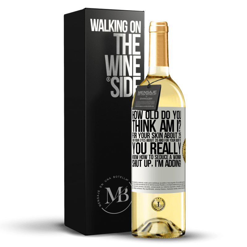 29,95 € Free Shipping | White Wine WHITE Edition how old are you? For your skin about 25, for your eyes about 20 and for your body 18. You really know how to seduce a woman White Label. Customizable label Young wine Harvest 2025 Verdejo