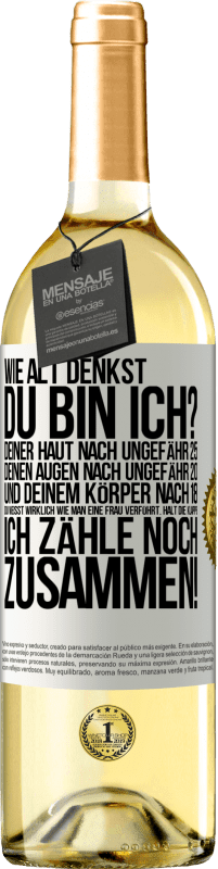 29,95 € Kostenloser Versand | Weißwein WHITE Ausgabe Wie alt denkst du bin ich? Deiner Haut nach ungefähr 25, deinen Augen nach ungefähr 20, und deinem Körper nach 18. Du weißt wirk Weißes Etikett. Anpassbares Etikett Junger Wein Ernte 2025 Verdejo