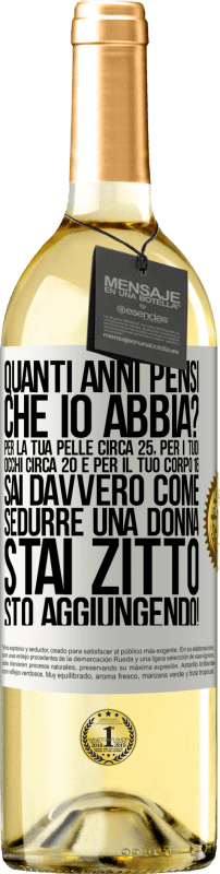 29,95 € | Vino bianco Edizione WHITE quanti anni hai Per la tua pelle circa 25, per i tuoi occhi circa 20 e per il tuo corpo 18. Sai davvero come sedurre una Etichetta Bianca. Etichetta personalizzabile Vino giovane Raccogliere 2025 Verdejo