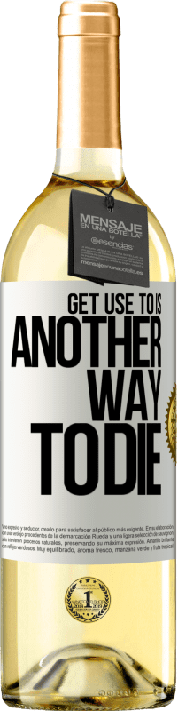 24,95 € | White Wine WHITE Edition Get use to is another way to die White Label. Customizable label Young wine Harvest 2021 Verdejo