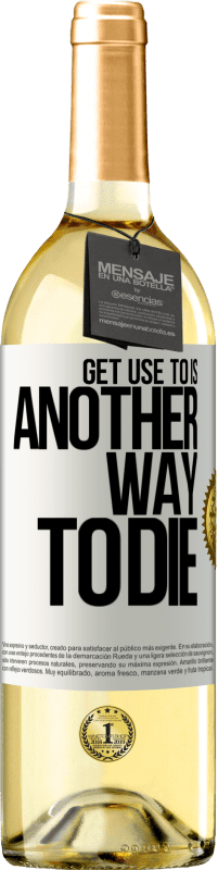 29,95 € Free Shipping | White Wine WHITE Edition Get use to is another way to die White Label. Customizable label Young wine Harvest 2025 Verdejo