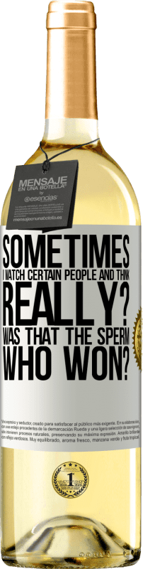 «Sometimes I watch certain people and think ... Really? That was the sperm that won?» WHITE Edition