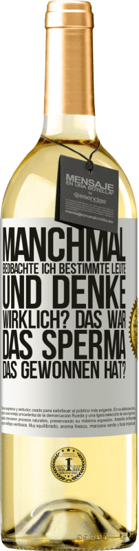 29,95 € | Weißwein WHITE Ausgabe Manchmal beobachte ich Leute und denke: Im Ernst? Das war das Sperma, das gewonnen hat? Weißes Etikett. Anpassbares Etikett Junger Wein Ernte 2024 Verdejo