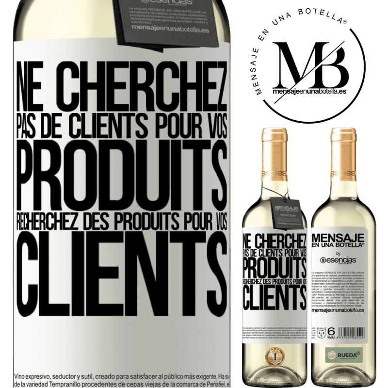 «Ne cherchez pas de clients pour vos produits cherchez des produits pour vos clients» Édition WHITE