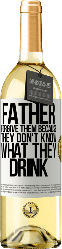 «Father, forgive them, because they don't know what they drink» WHITE Edition