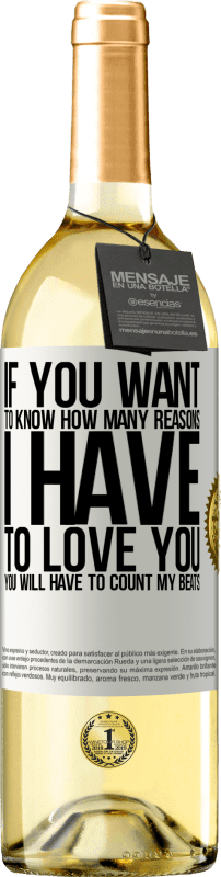 29,95 € | White Wine WHITE Edition If you want to know how many reasons I have to love you, you will have to count my beats White Label. Customizable label Young wine Harvest 2024 Verdejo