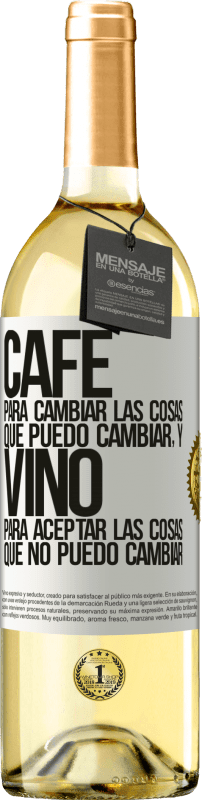 «CAFÉ para cambiar las cosas que puedo cambiar, y VINO para aceptar las cosas que no puedo cambiar» Edición WHITE