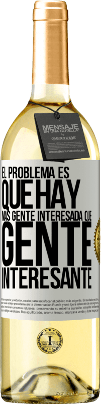 29,95 € Envío gratis | Vino Blanco Edición WHITE El problema es que hay más gente interesada que gente interesante Etiqueta Blanca. Etiqueta personalizable Vino joven Cosecha 2023 Verdejo