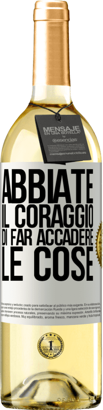 «Abbiate il coraggio di far accadere le cose» Edizione WHITE