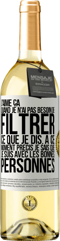 29,95 € | Vin blanc Édition WHITE J'aime ça quand je n'ai pas besoin de filtrer ce que je dis. À ce moment précis je sais que je suis avec les bonnes personnes Étiquette Blanche. Étiquette personnalisable Vin jeune Récolte 2024 Verdejo