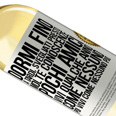 Espressioni Uniche e Personali. «Dormi fino a tardi, svegliati presto. Molte conoscenze, pochi amici. Vivi qualche anno come nessuno, poi vivi come nessuno» Edizione WHITE