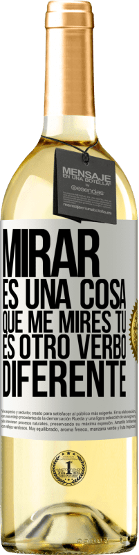 29,95 € | Vino Blanco Edición WHITE Mirar es una cosa. Que me mires tú es otro verbo diferente Etiqueta Blanca. Etiqueta personalizable Vino joven Cosecha 2024 Verdejo