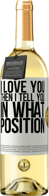 29,95 € | White Wine WHITE Edition I love you Then I tell you in what position White Label. Customizable label Young wine Harvest 2023 Verdejo
