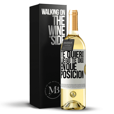 «Te quiero. Luego te digo en qué posición» Edición WHITE