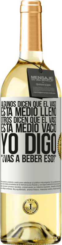 29,95 € | Vino Blanco Edición WHITE Algunos dicen que el vaso está medio lleno, otros dicen que el vaso está medio vacío. Yo digo ¿vas a beber eso? Etiqueta Blanca. Etiqueta personalizable Vino joven Cosecha 2024 Verdejo