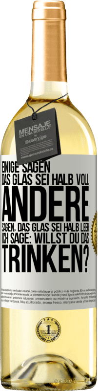 Kostenloser Versand | Weißwein WHITE Ausgabe Einige sagen, das Glas sei halb voll, andere sagen, das Glas sei halb leer. Ich sage: Willst du das trinken? Weißes Etikett. Anpassbares Etikett Junger Wein Ernte 2023 Verdejo