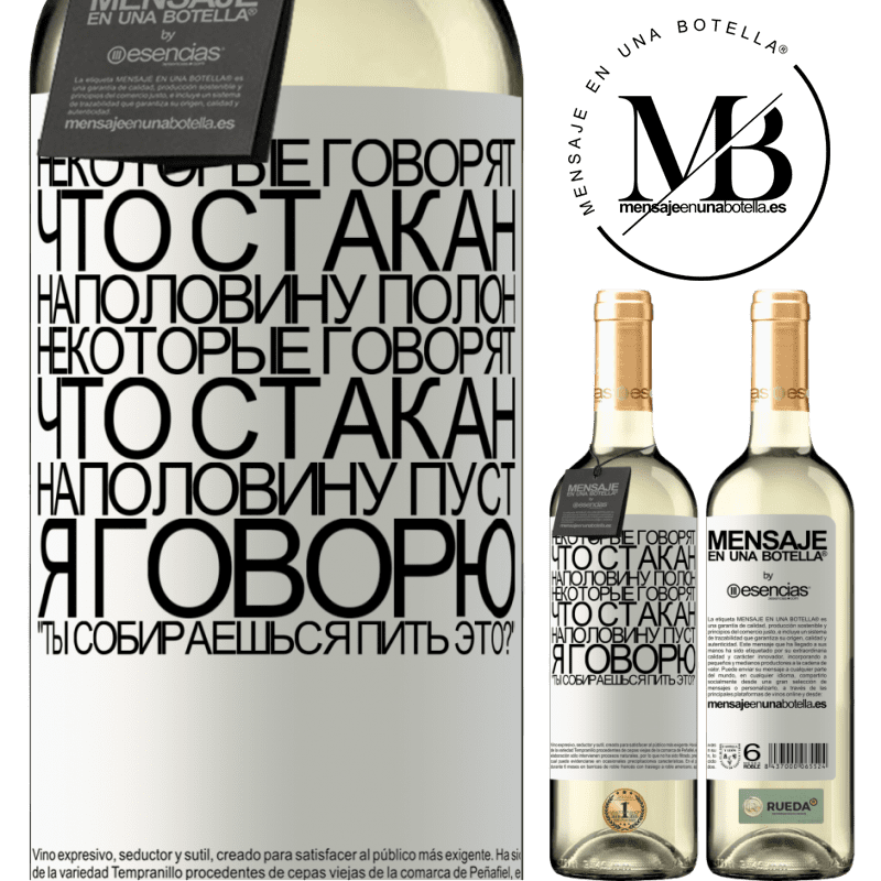 «Некоторые говорят, что стакан наполовину полон, некоторые говорят, что стакан наполовину пуст. Я говорю ты собираешься пить» Издание WHITE
