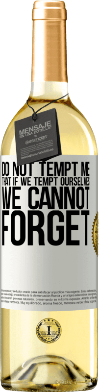 «Do not tempt me, that if we tempt ourselves we cannot forget» WHITE Edition