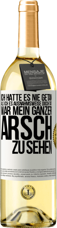 29,95 € Kostenloser Versand | Weißwein WHITE Ausgabe Ich hatte es nie getan, als ich es ausnahmsweise doch tat, war mein ganzer Arsch zu sehen Weißes Etikett. Anpassbares Etikett Junger Wein Ernte 2025 Verdejo