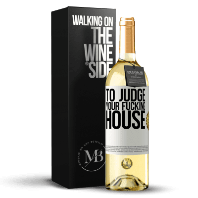 «To judge your fucking house» WHITE Edition