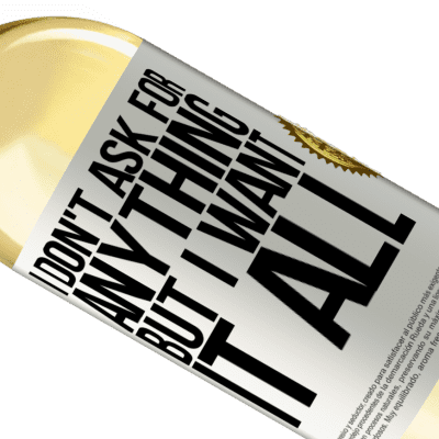 Unique & Personal Expressions. «I don't ask for anything, but I want it all» WHITE Edition