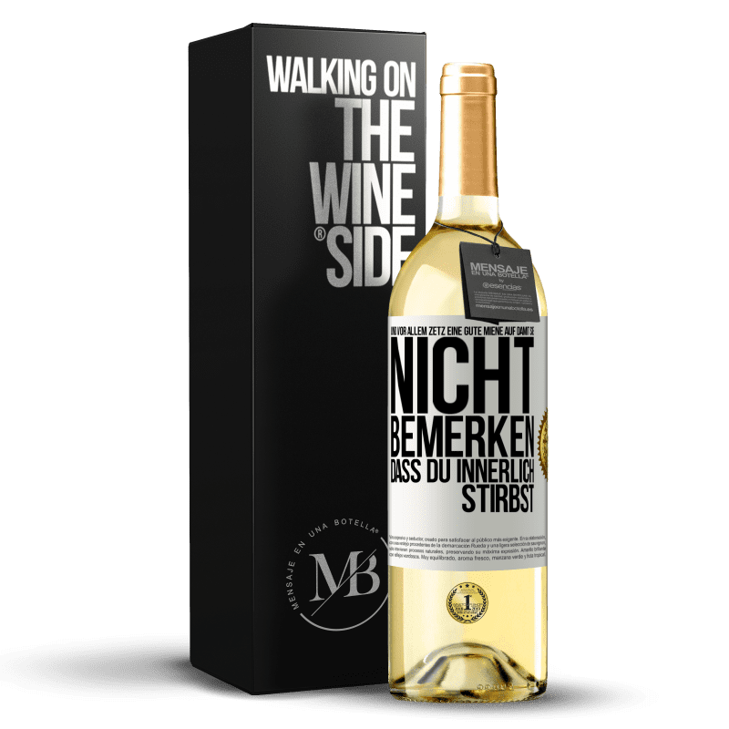 29,95 € Kostenloser Versand | Weißwein WHITE Ausgabe Und vor allem zetz eine gute Miene auf, damit sie nicht bemerken, dass du innerlich stirbst Weißes Etikett. Anpassbares Etikett Junger Wein Ernte 2023 Verdejo